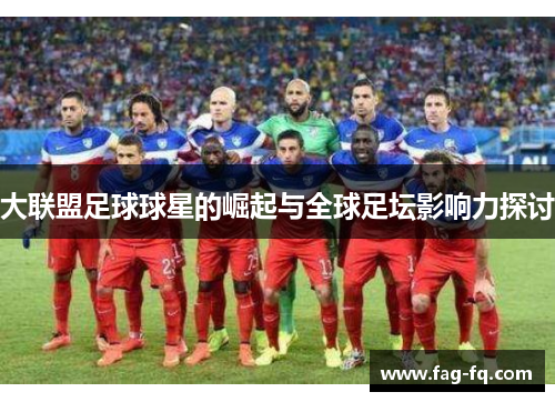 大联盟足球球星的崛起与全球足坛影响力探讨