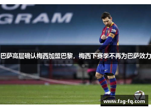 巴萨高层确认梅西加盟巴黎，梅西下赛季不再为巴萨效力